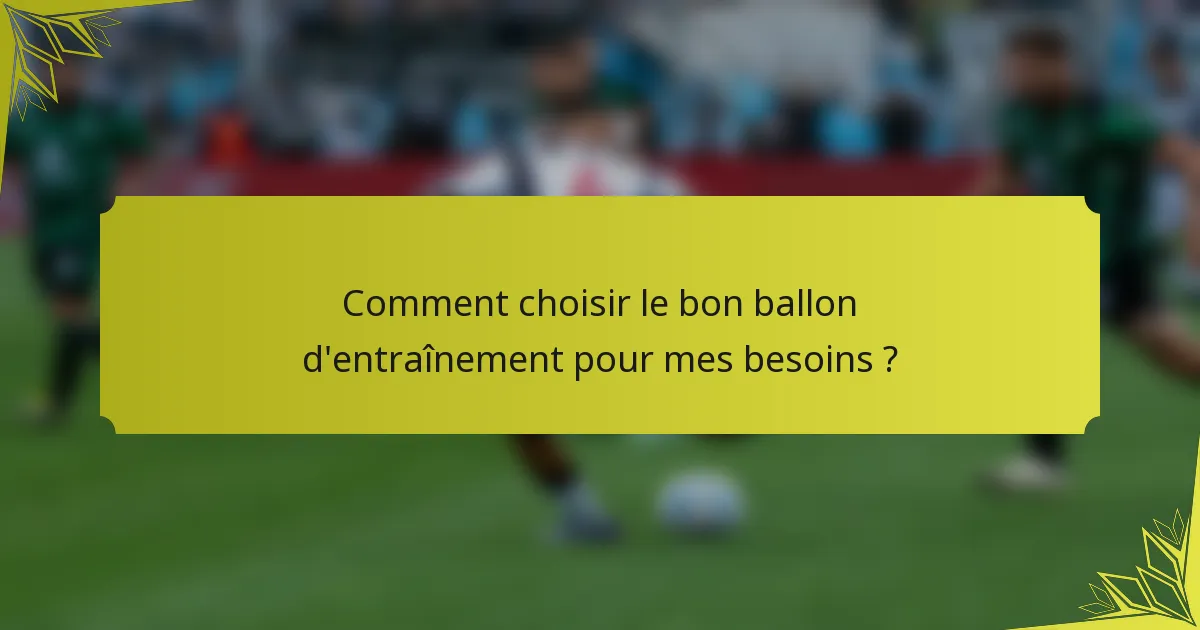 Comment choisir le bon ballon d'entraînement pour mes besoins ?