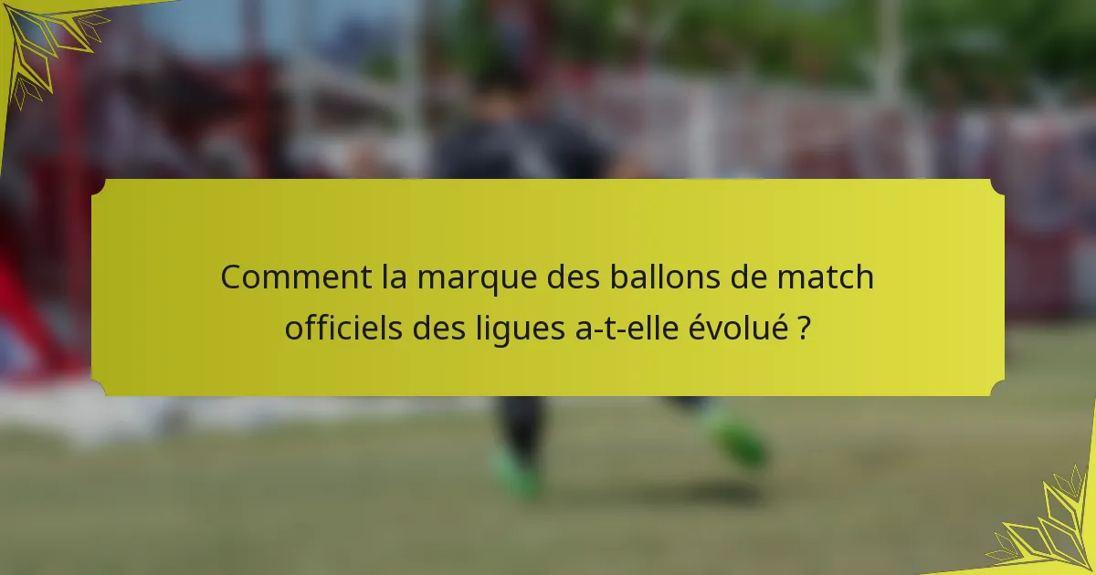 Comment la marque des ballons de match officiels des ligues a-t-elle évolué ?