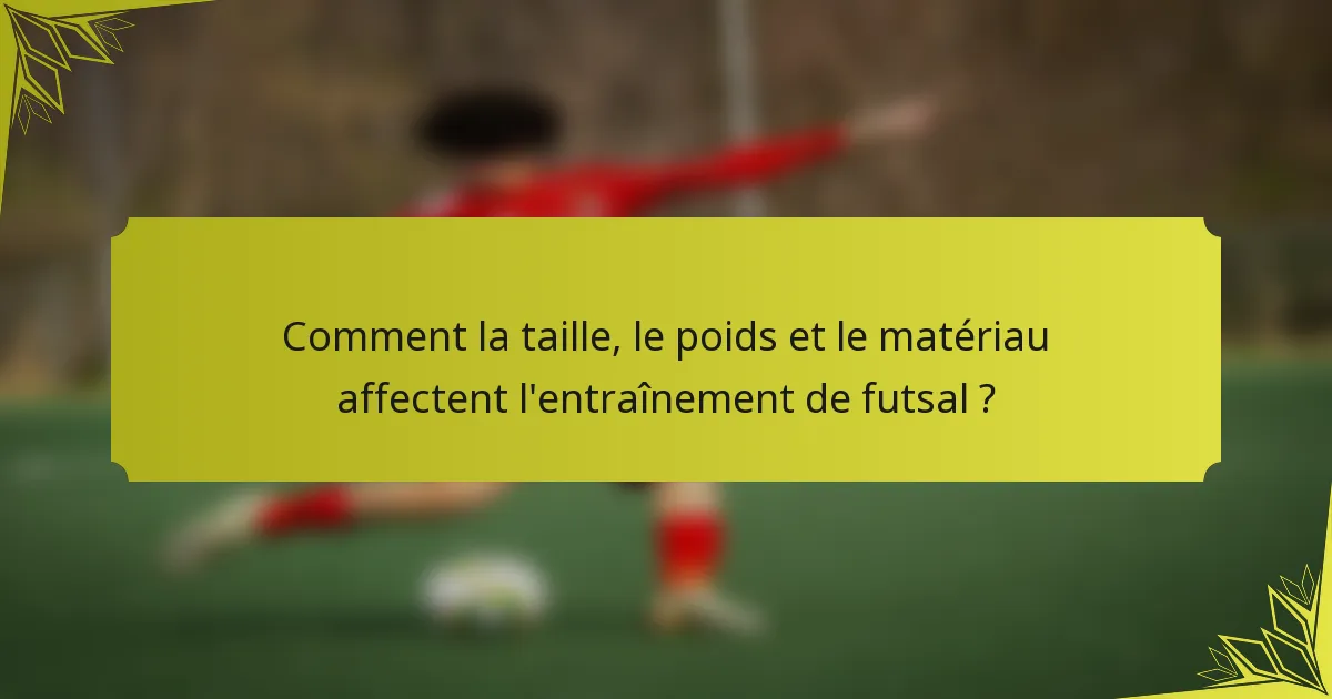 Comment la taille, le poids et le matériau affectent l'entraînement de futsal ?
