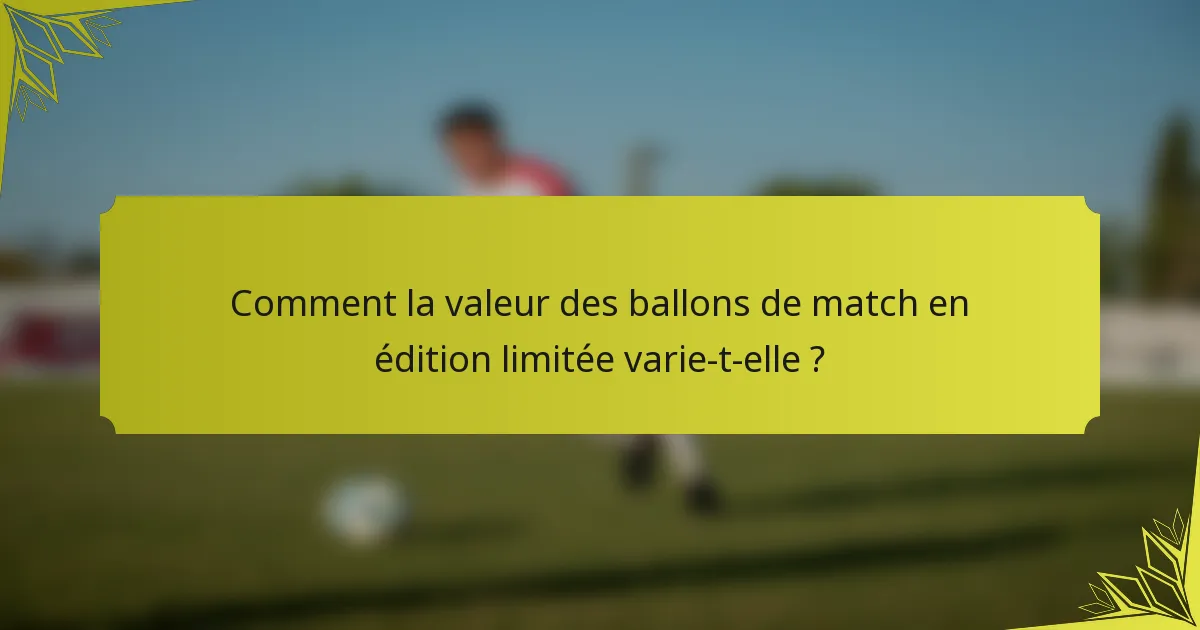 Comment la valeur des ballons de match en édition limitée varie-t-elle ?