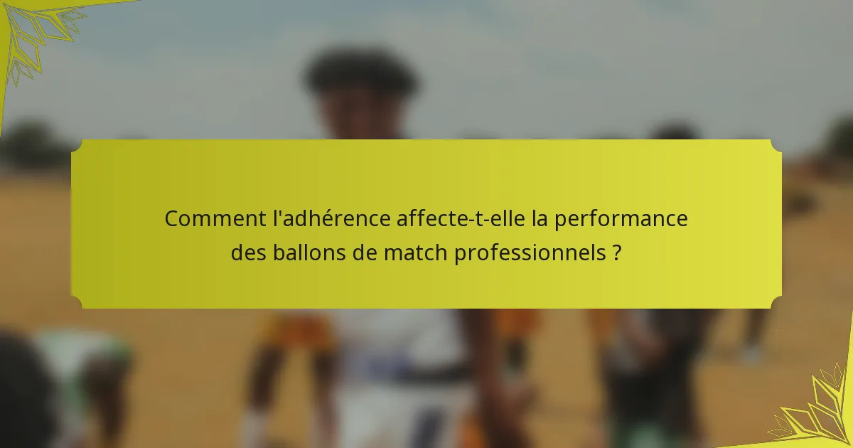 Comment l'adhérence affecte-t-elle la performance des ballons de match professionnels ?