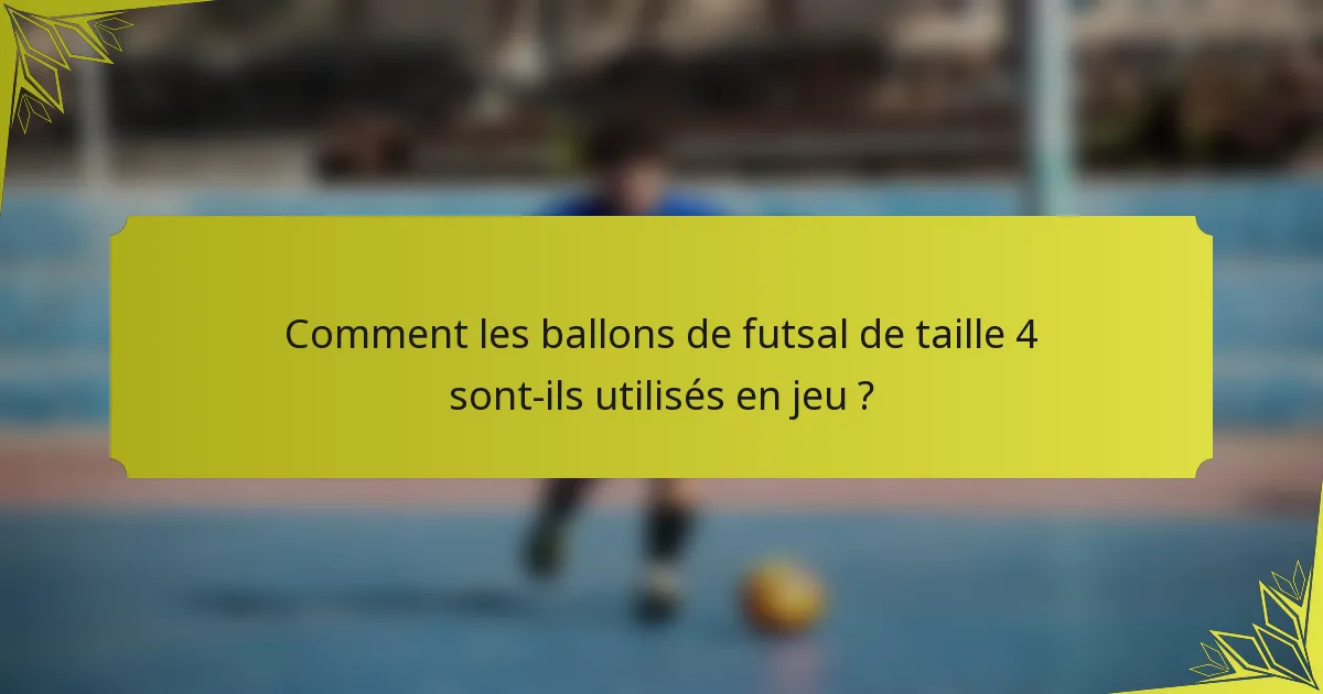 Comment les ballons de futsal de taille 4 sont-ils utilisés en jeu ?