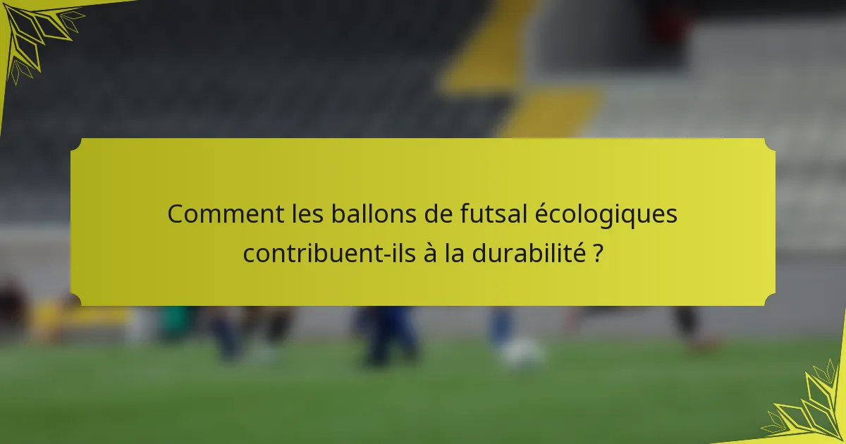 Comment les ballons de futsal écologiques contribuent-ils à la durabilité ?