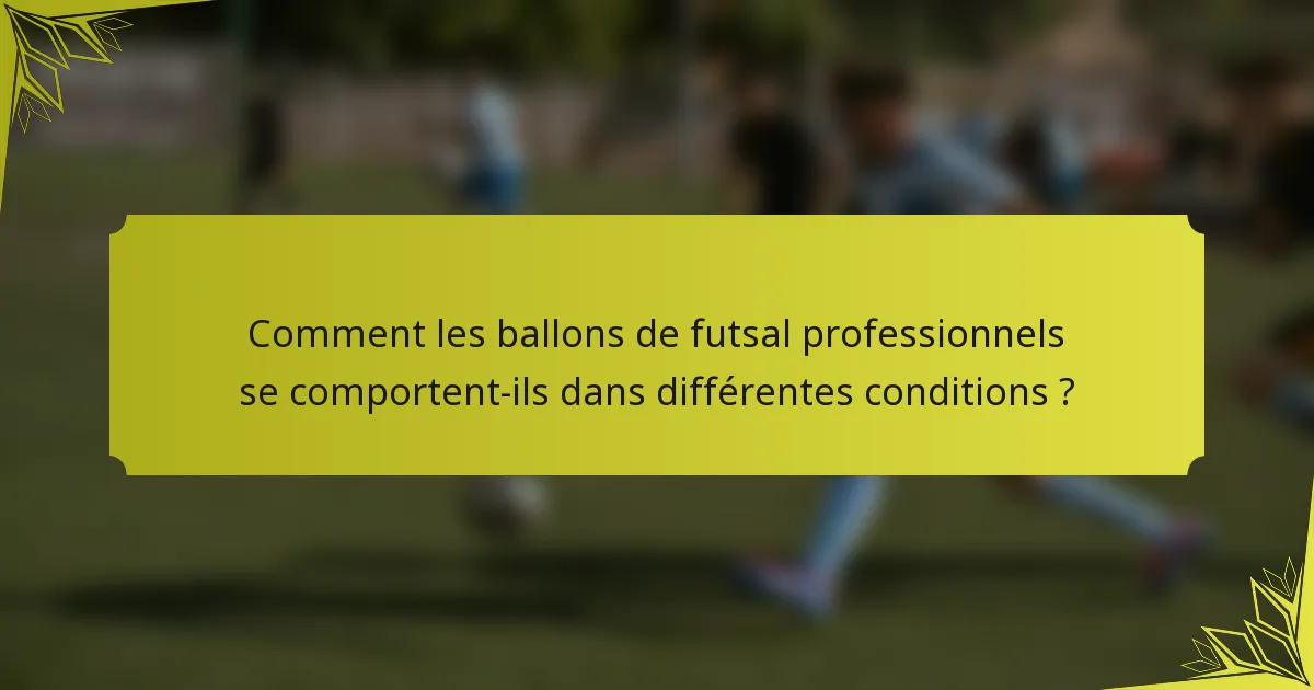 Comment les ballons de futsal professionnels se comportent-ils dans différentes conditions ?