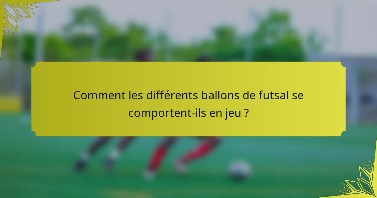 Comment les différents ballons de futsal se comportent-ils en jeu ?
