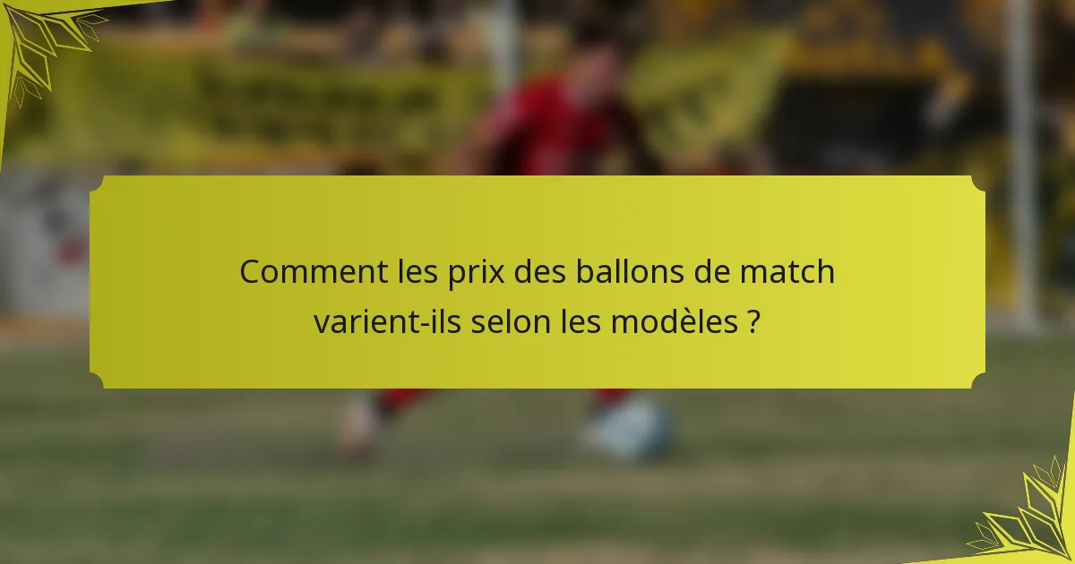 Comment les prix des ballons de match varient-ils selon les modèles ?