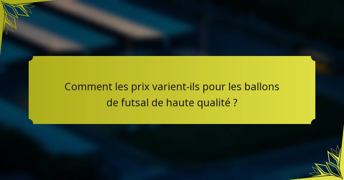 Comment les prix varient-ils pour les ballons de futsal de haute qualité ?