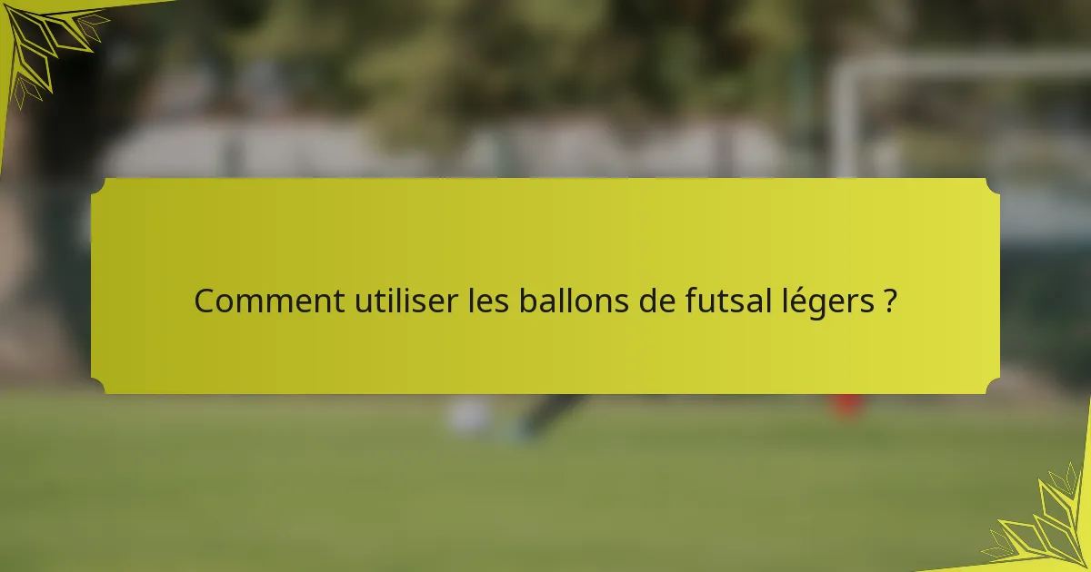 Comment utiliser les ballons de futsal légers ?