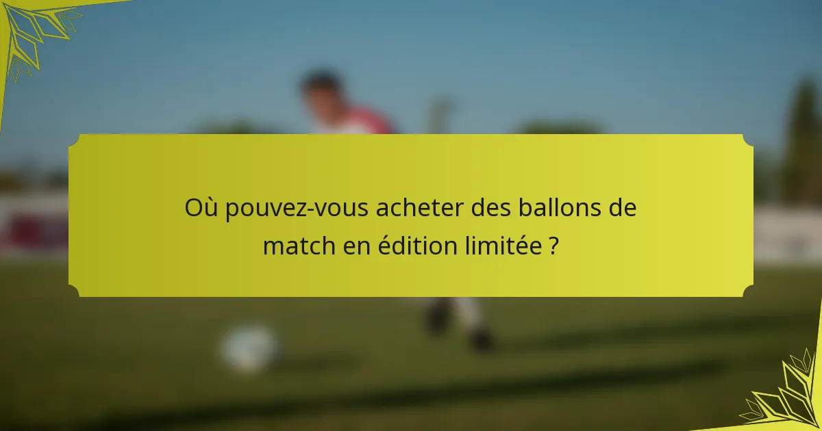 Où pouvez-vous acheter des ballons de match en édition limitée ?