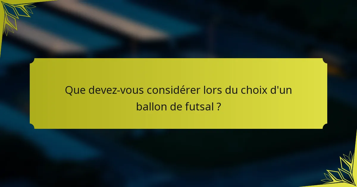 Que devez-vous considérer lors du choix d'un ballon de futsal ?