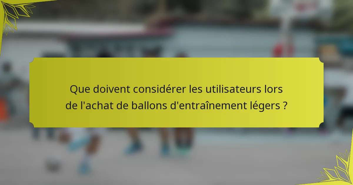 Que doivent considérer les utilisateurs lors de l'achat de ballons d'entraînement légers ?
