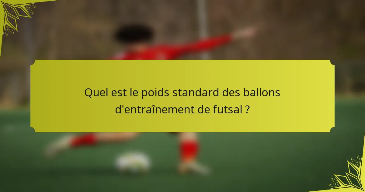 Quel est le poids standard des ballons d'entraînement de futsal ?