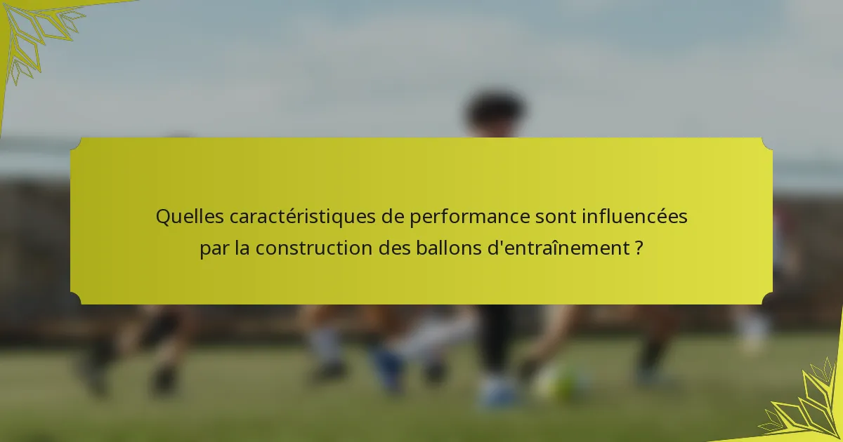 Quelles caractéristiques de performance sont influencées par la construction des ballons d'entraînement ?