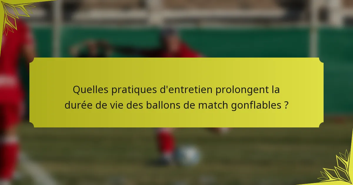 Quelles pratiques d'entretien prolongent la durée de vie des ballons de match gonflables ?