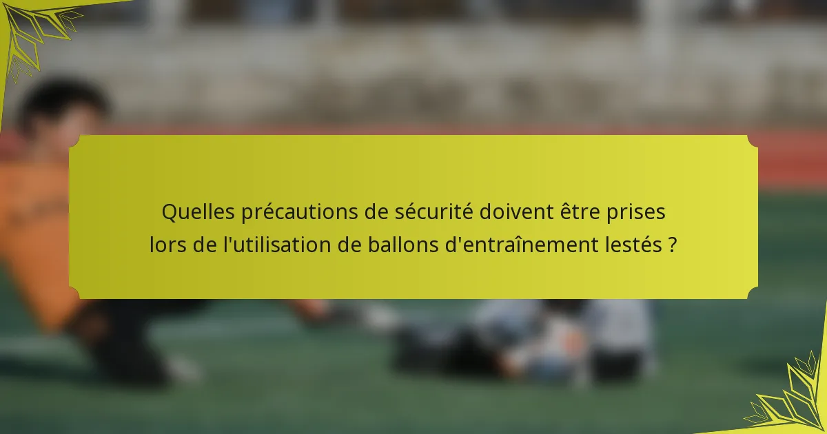 Quelles précautions de sécurité doivent être prises lors de l'utilisation de ballons d'entraînement lestés ?