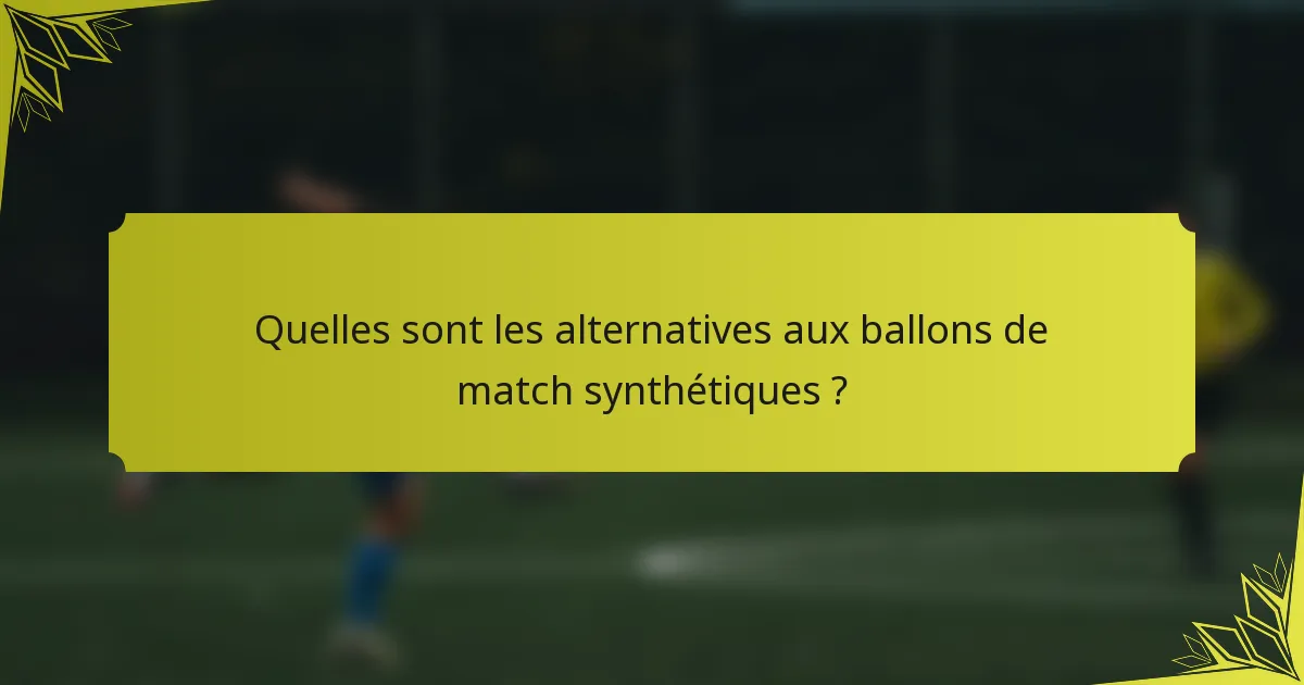 Quelles sont les alternatives aux ballons de match synthétiques ?