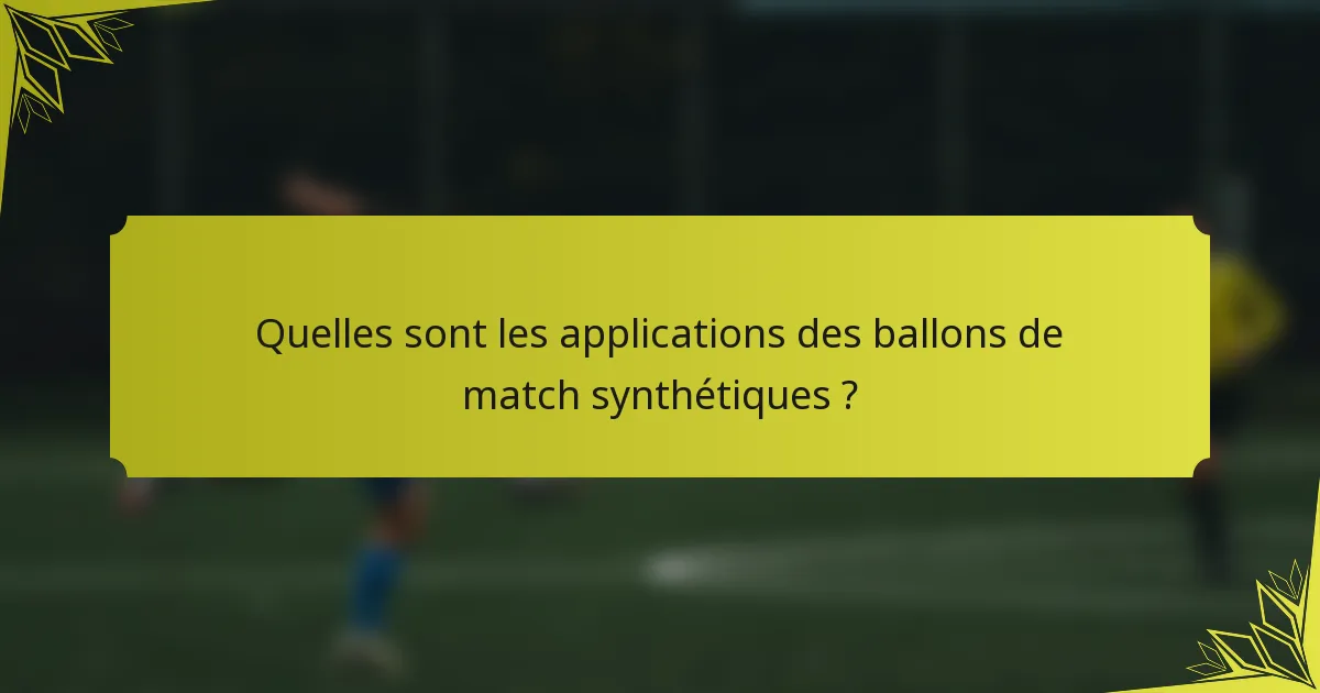 Quelles sont les applications des ballons de match synthétiques ?