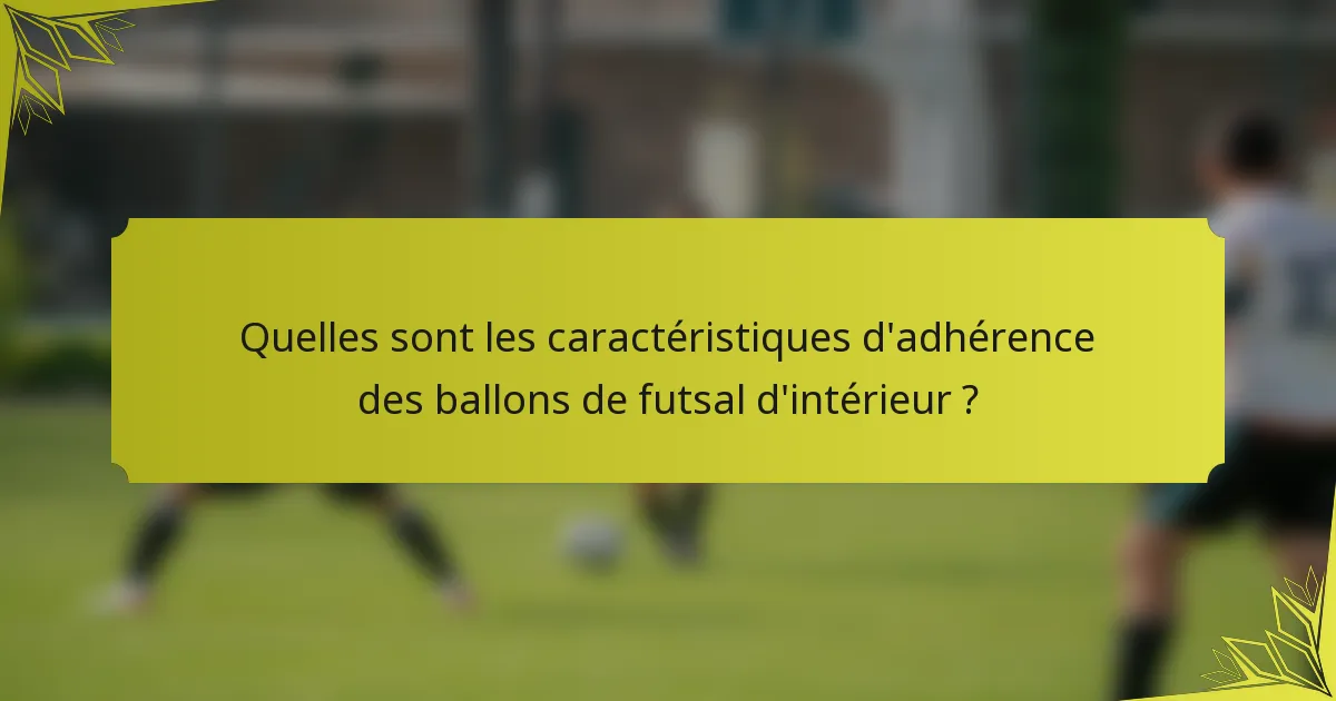 Quelles sont les caractéristiques d'adhérence des ballons de futsal d'intérieur ?
