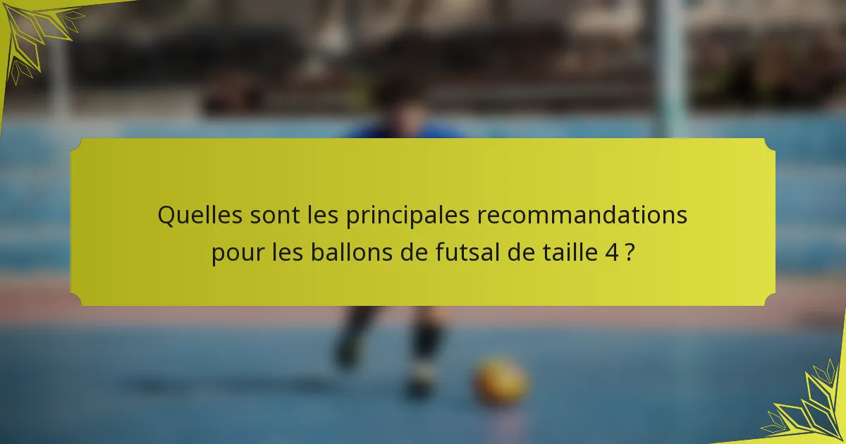 Quelles sont les principales recommandations pour les ballons de futsal de taille 4 ?