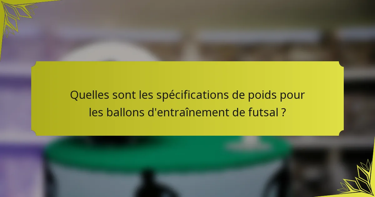 Quelles sont les spécifications de poids pour les ballons d'entraînement de futsal ?