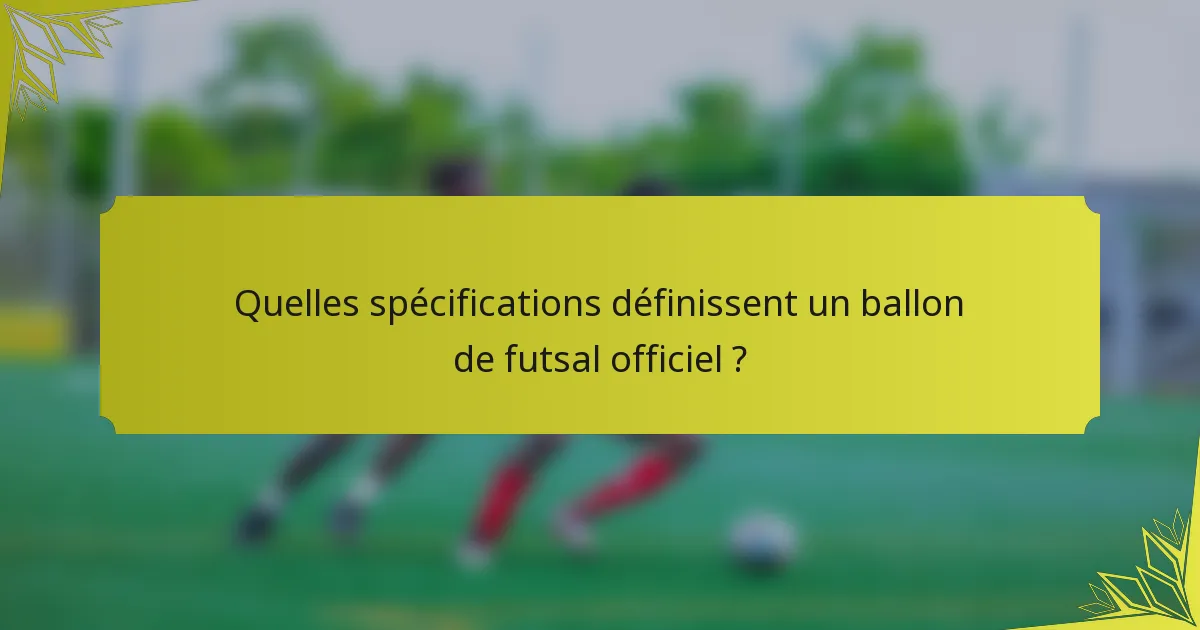 Quelles spécifications définissent un ballon de futsal officiel ?