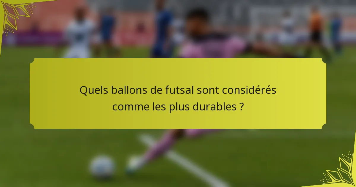 Quels ballons de futsal sont considérés comme les plus durables ?