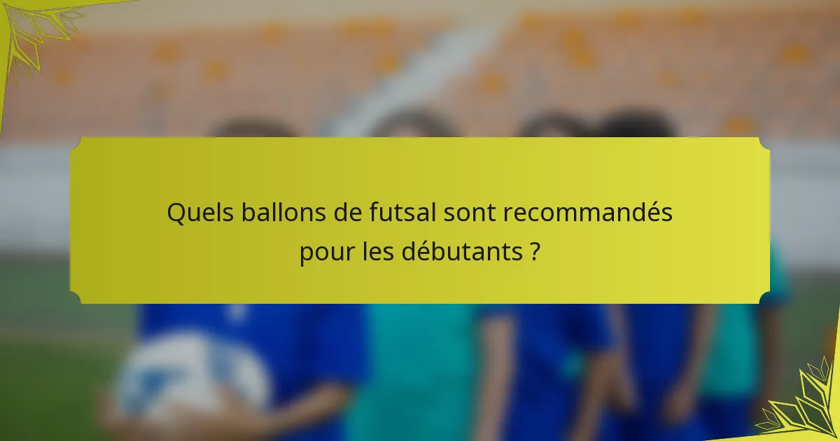 Quels ballons de futsal sont recommandés pour les débutants ?