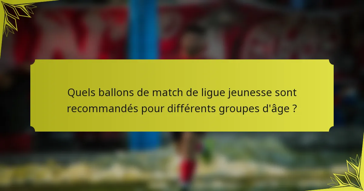 Quels ballons de match de ligue jeunesse sont recommandés pour différents groupes d'âge ?