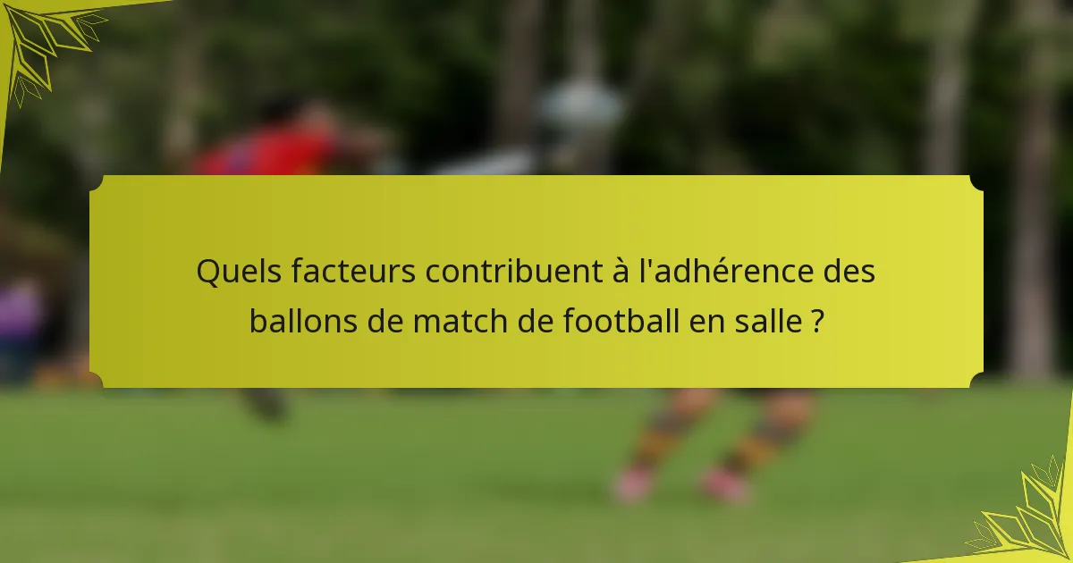 Quels facteurs contribuent à l'adhérence des ballons de match de football en salle ?
