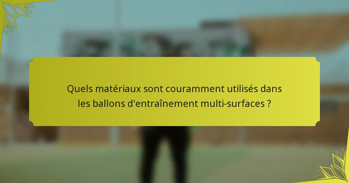 Quels matériaux sont couramment utilisés dans les ballons d'entraînement multi-surfaces ?