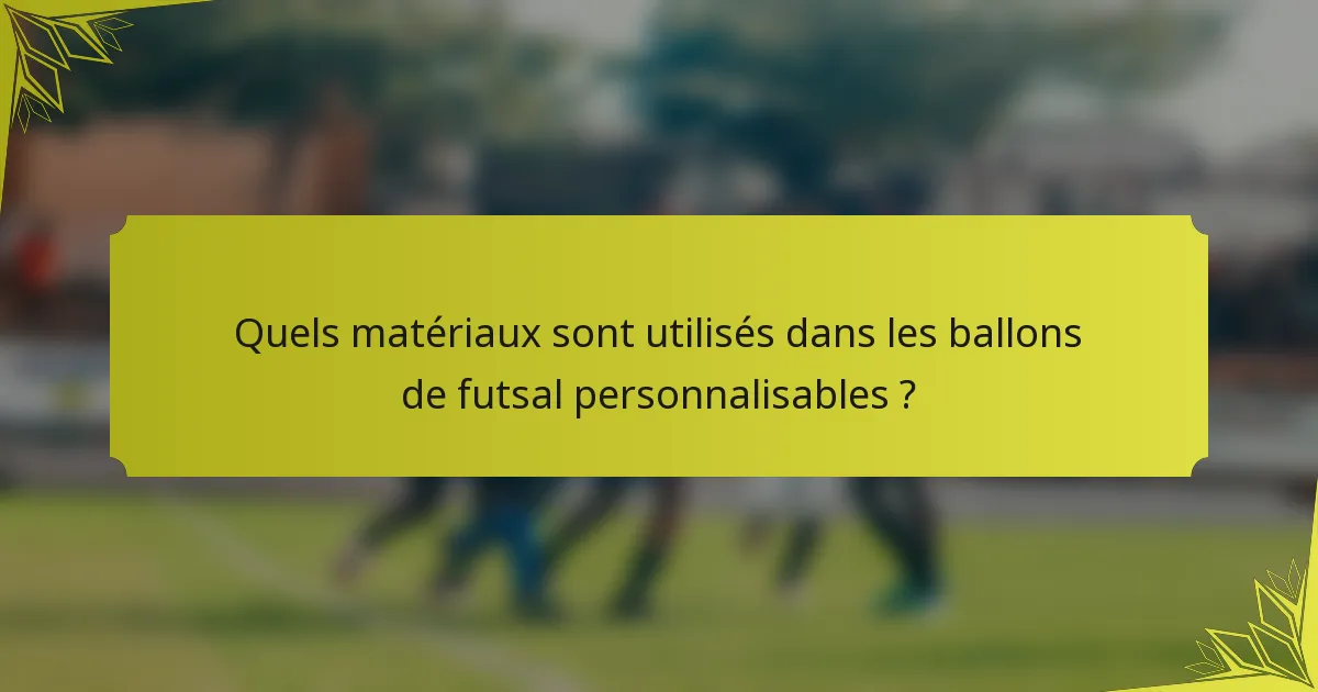 Quels matériaux sont utilisés dans les ballons de futsal personnalisables ?