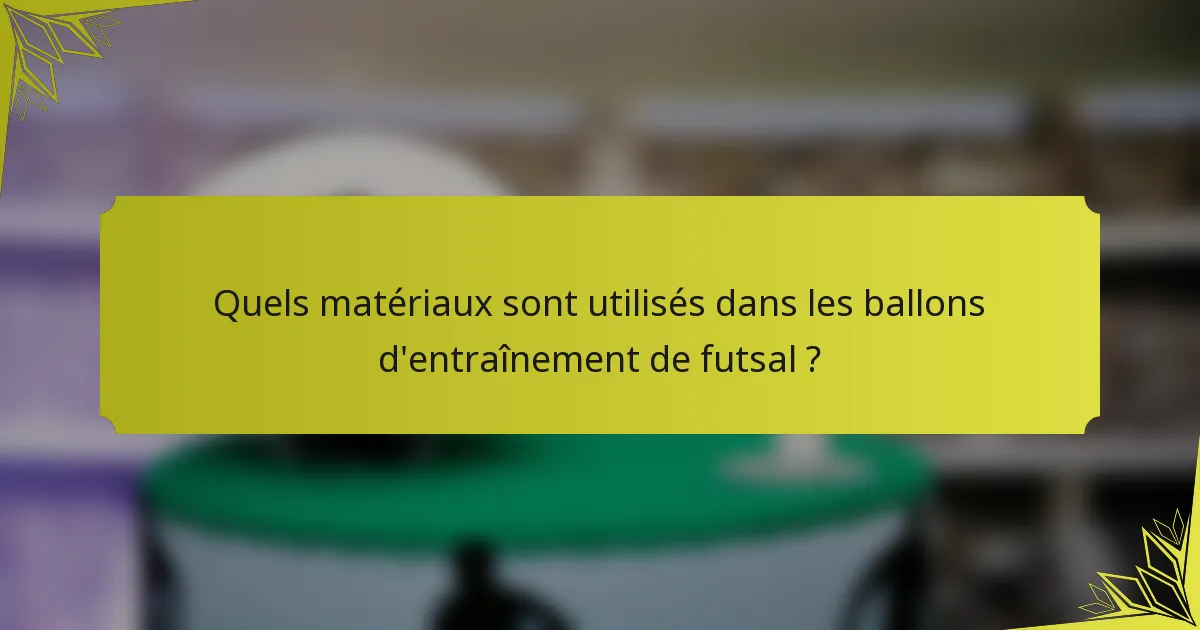 Quels matériaux sont utilisés dans les ballons d'entraînement de futsal ?