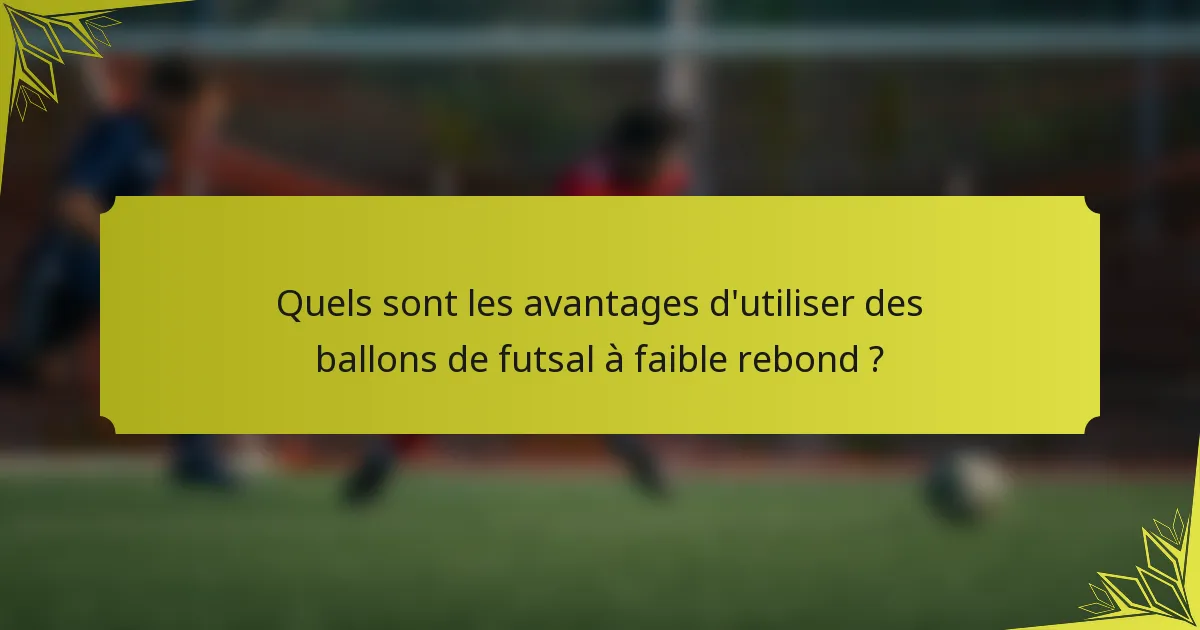 Quels sont les avantages d'utiliser des ballons de futsal à faible rebond ?