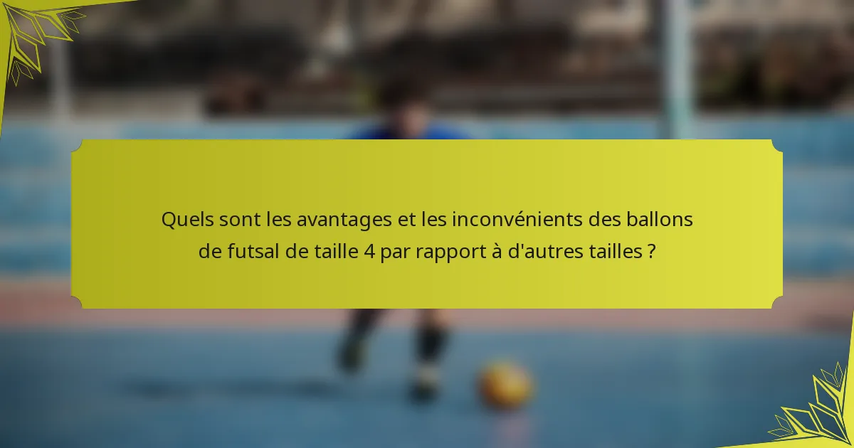 Quels sont les avantages et les inconvénients des ballons de futsal de taille 4 par rapport à d'autres tailles ?